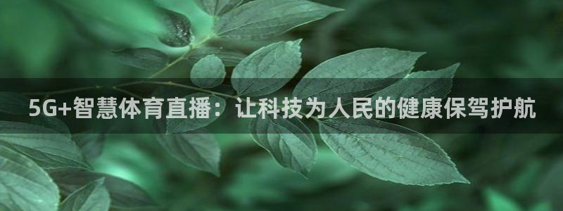 24直播体育在线看：5G+智慧体育直播：让科技为人民的健康保驾护航